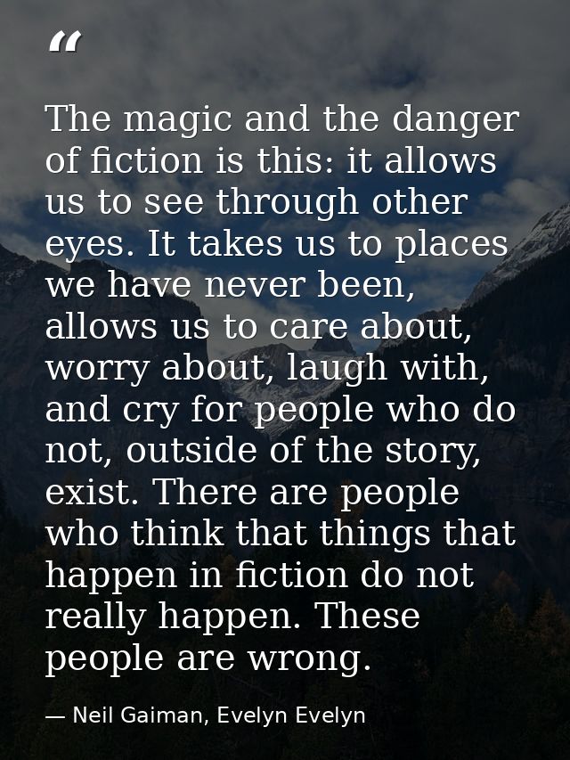 The magic and the danger of fiction is this: it allows us to see through other eyes. It takes us to places we have never — Neil Gaiman, Evelyn Evelyn