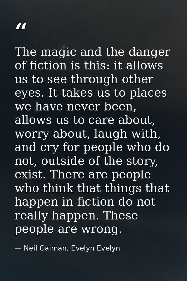 The magic and the danger of fiction is this: it allows us to see through other eyes. It takes us to places we have never — Neil Gaiman, Evelyn Evelyn