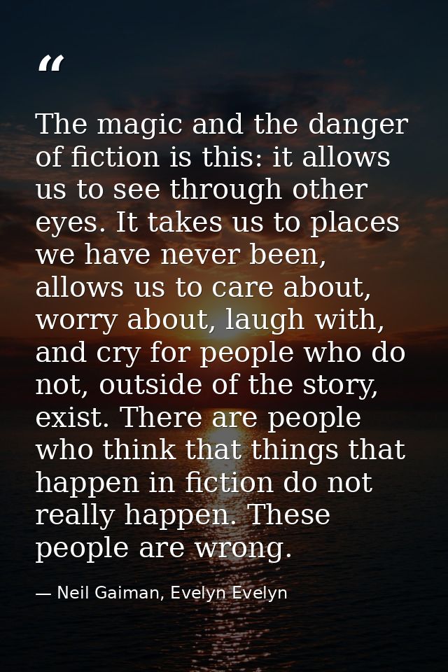 The magic and the danger of fiction is this: it allows us to see through other eyes. It takes us to places we have never — Neil Gaiman, Evelyn Evelyn