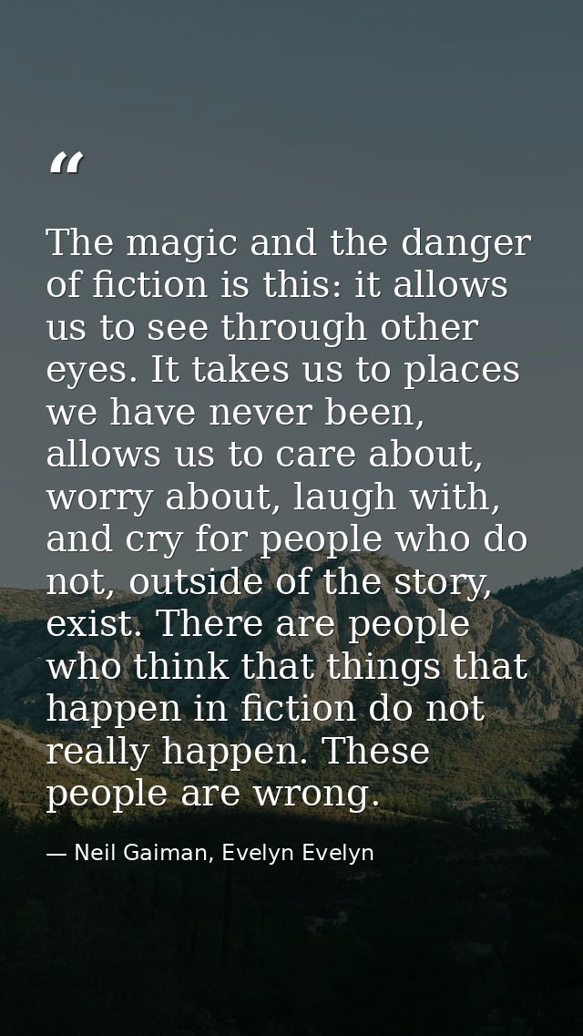 The magic and the danger of fiction is this: it allows us to see through other eyes. It takes us to places we have never — Neil Gaiman, Evelyn Evelyn
