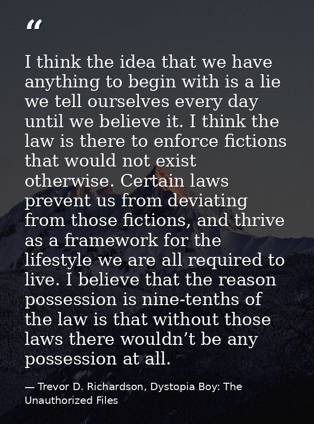 I think the idea that we have anything to begin with is a lie we tell ourselves every day until we believe it. I think t — Trevor D. Richardson, Dystopia Boy: The Unauthorized Files
