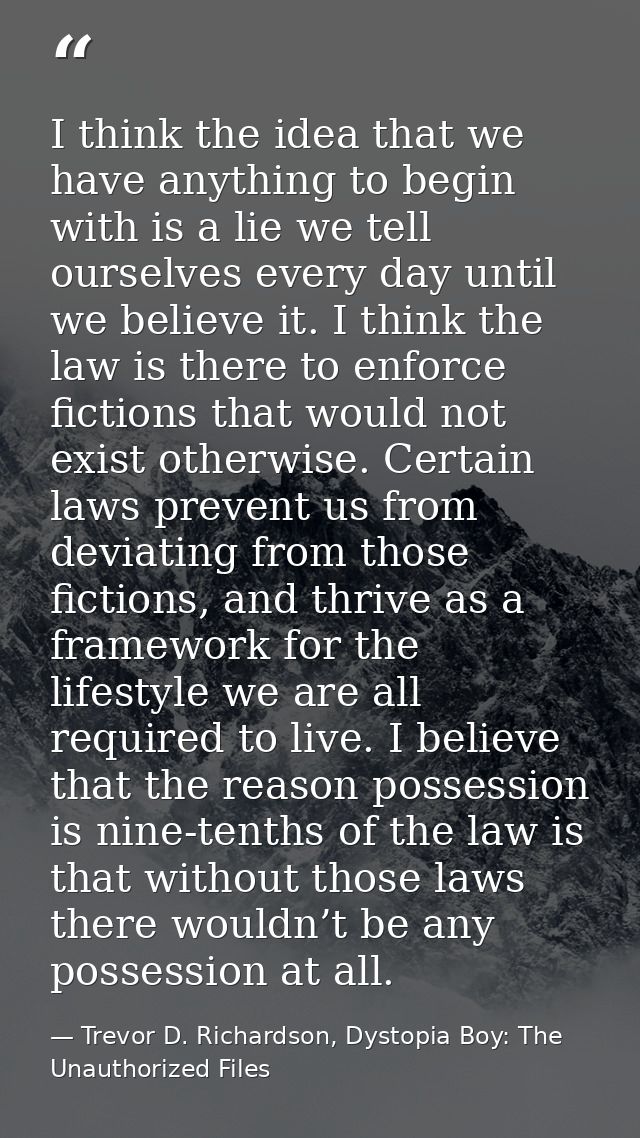 I think the idea that we have anything to begin with is a lie we tell ourselves every day until we believe it. I think t — Trevor D. Richardson, Dystopia Boy: The Unauthorized Files