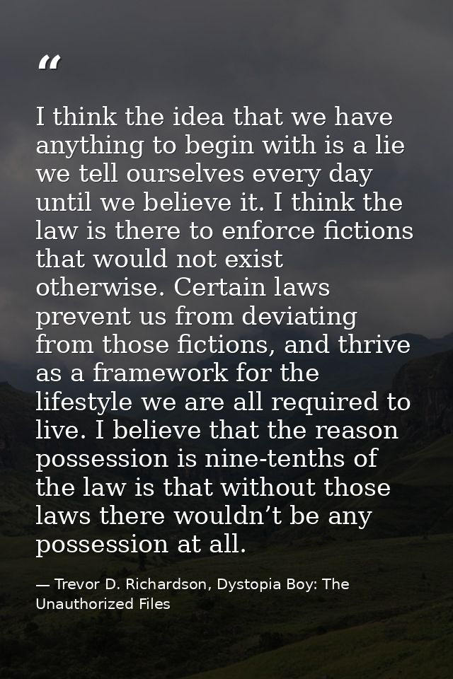 I think the idea that we have anything to begin with is a lie we tell ourselves every day until we believe it. I think t — Trevor D. Richardson, Dystopia Boy: The Unauthorized Files