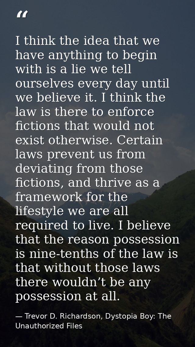 I think the idea that we have anything to begin with is a lie we tell ourselves every day until we believe it. I think t — Trevor D. Richardson, Dystopia Boy: The Unauthorized Files