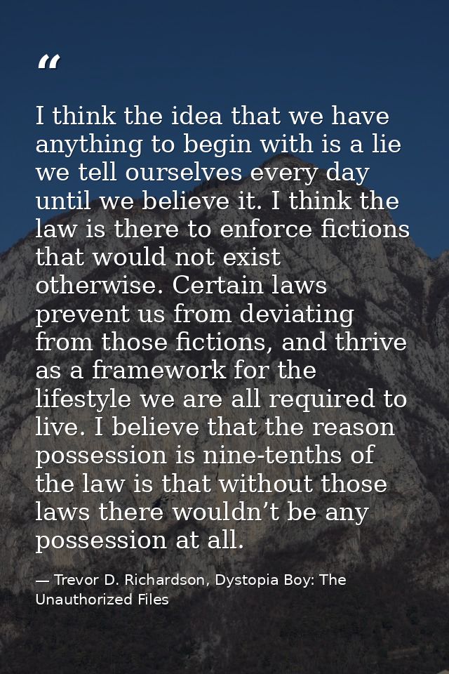 I think the idea that we have anything to begin with is a lie we tell ourselves every day until we believe it. I think t — Trevor D. Richardson, Dystopia Boy: The Unauthorized Files
