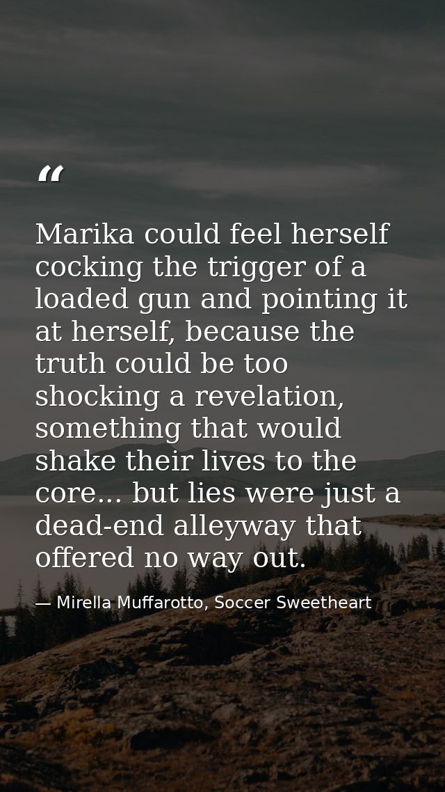 Marika could feel herself cocking the trigger of a loaded gun and pointing it at herself, because the truth could be too — Mirella Muffarotto, Soccer Sweetheart