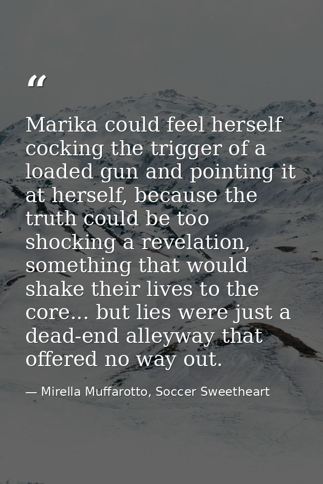 Marika could feel herself cocking the trigger of a loaded gun and pointing it at herself, because the truth could be too — Mirella Muffarotto, Soccer Sweetheart