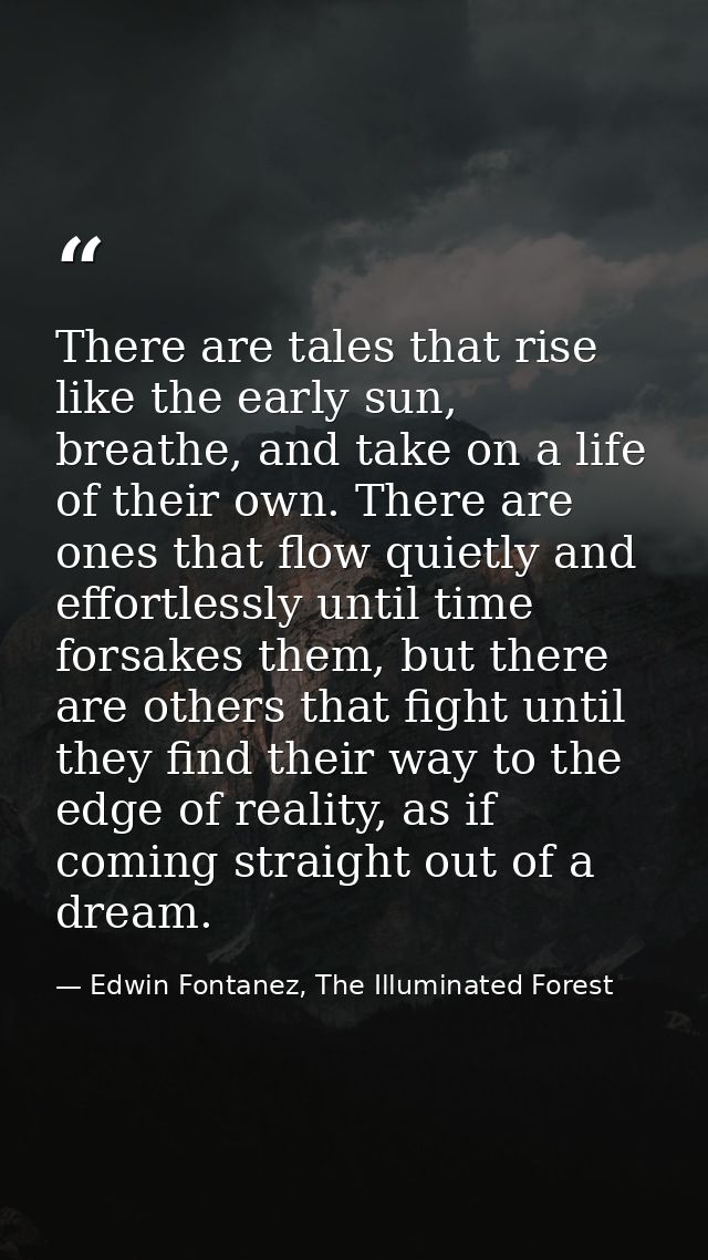 There are tales that rise like the early sun, breathe, and take on a life of their own. There are ones that flow quietly — Edwin Fontanez, The Illuminated Forest