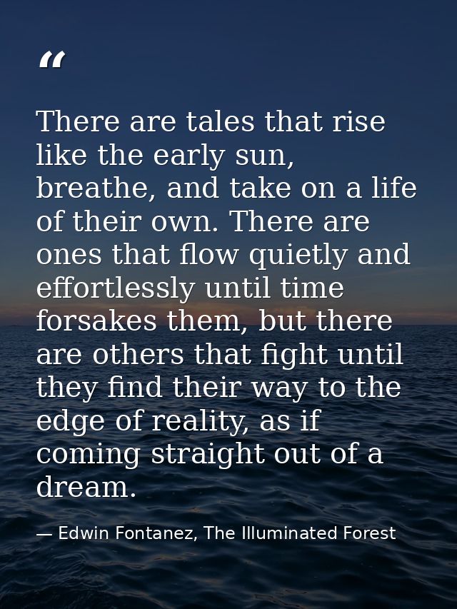 There are tales that rise like the early sun, breathe, and take on a life of their own. There are ones that flow quietly — Edwin Fontanez, The Illuminated Forest
