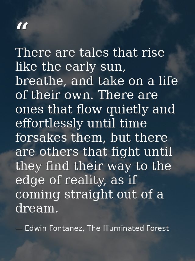 There are tales that rise like the early sun, breathe, and take on a life of their own. There are ones that flow quietly — Edwin Fontanez, The Illuminated Forest