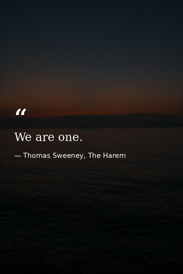 We are one. — Thomas Sweeney, The Harem