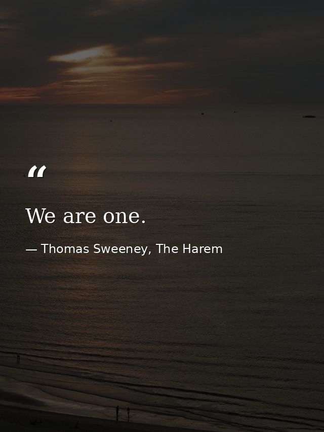 We are one. — Thomas Sweeney, The Harem