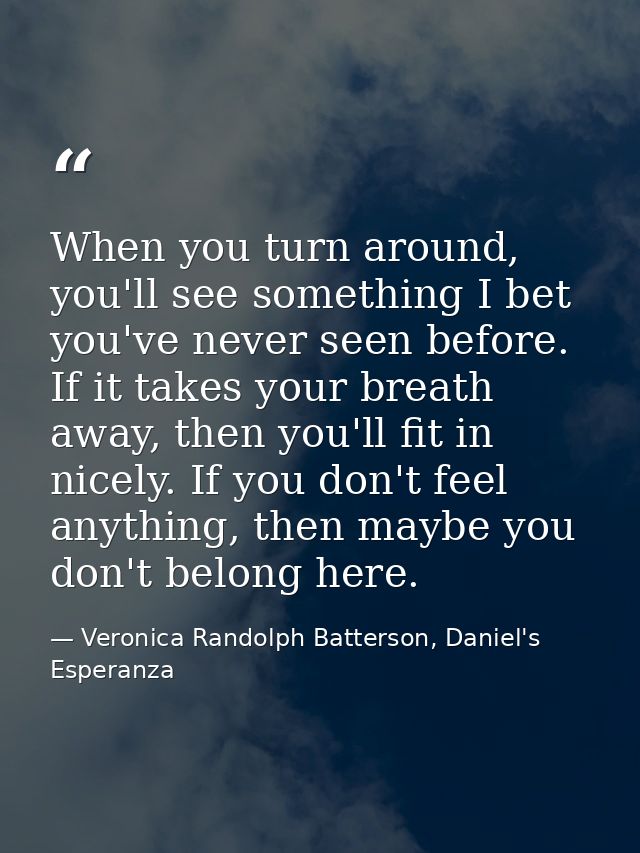 When you turn around, you'll see something I bet you've never seen before. If it takes your breath away, then you'll fit — Veronica Randolph Batterson, Daniel's Esperanza