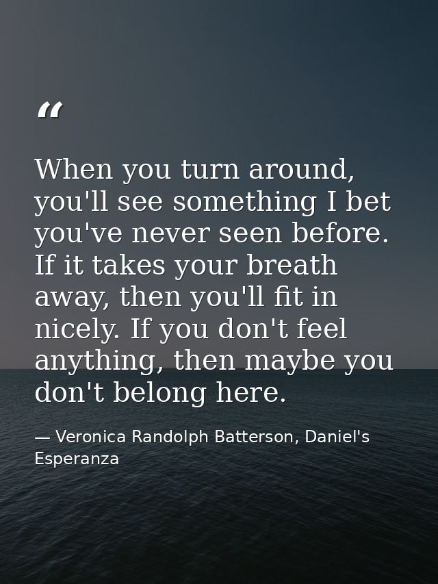 When you turn around, you'll see something I bet you've never seen before. If it takes your breath away, then you'll fit — Veronica Randolph Batterson, Daniel's Esperanza