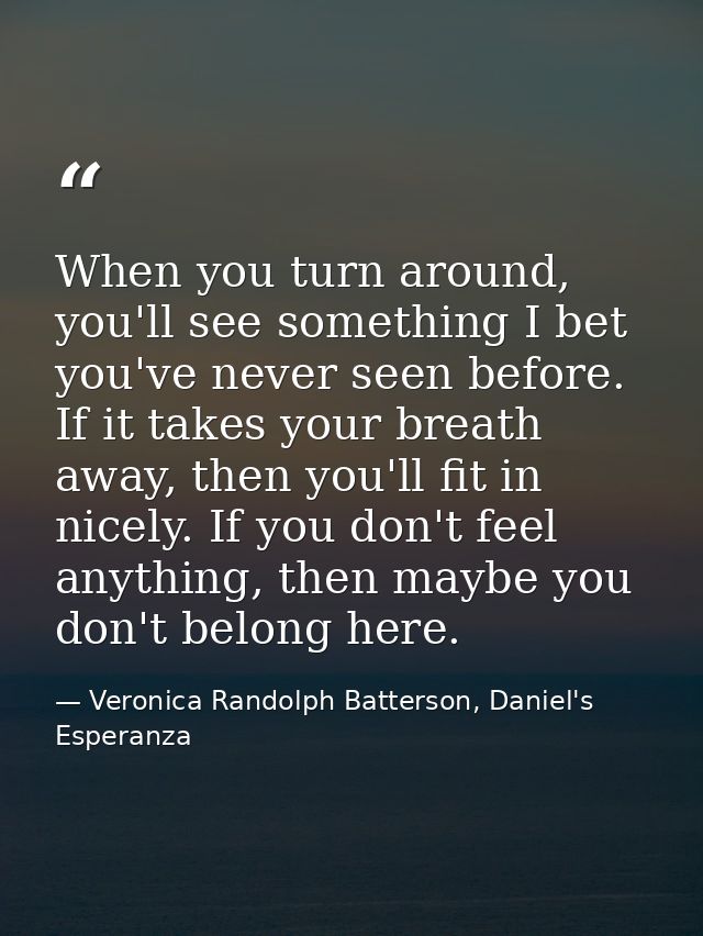 When you turn around, you'll see something I bet you've never seen before. If it takes your breath away, then you'll fit — Veronica Randolph Batterson, Daniel's Esperanza