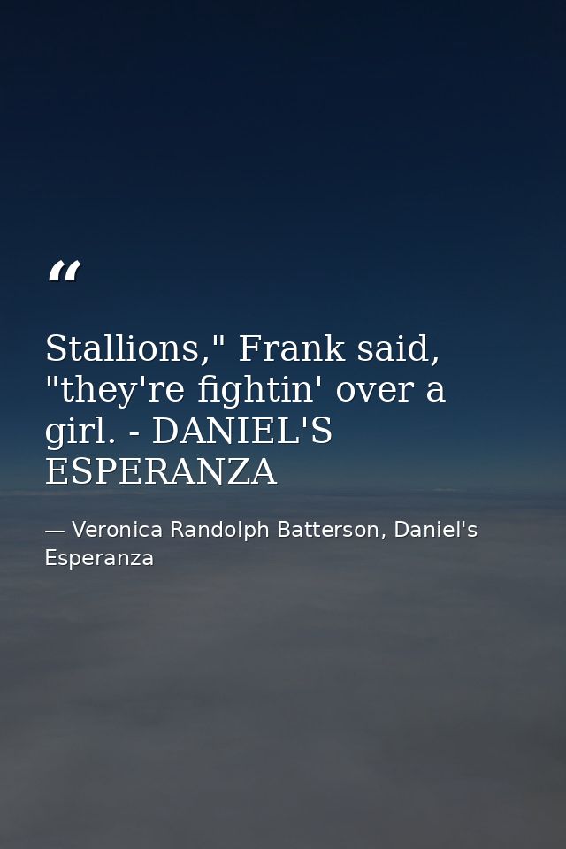 Stallions," Frank said, "they're fightin' over a girl. - DANIEL'S ESPERANZA — Veronica Randolph Batterson, Daniel's Esperanza