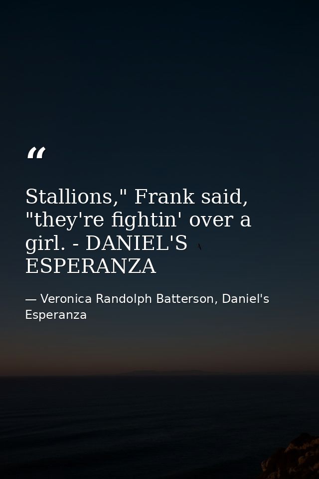 Stallions," Frank said, "they're fightin' over a girl. - DANIEL'S ESPERANZA — Veronica Randolph Batterson, Daniel's Esperanza