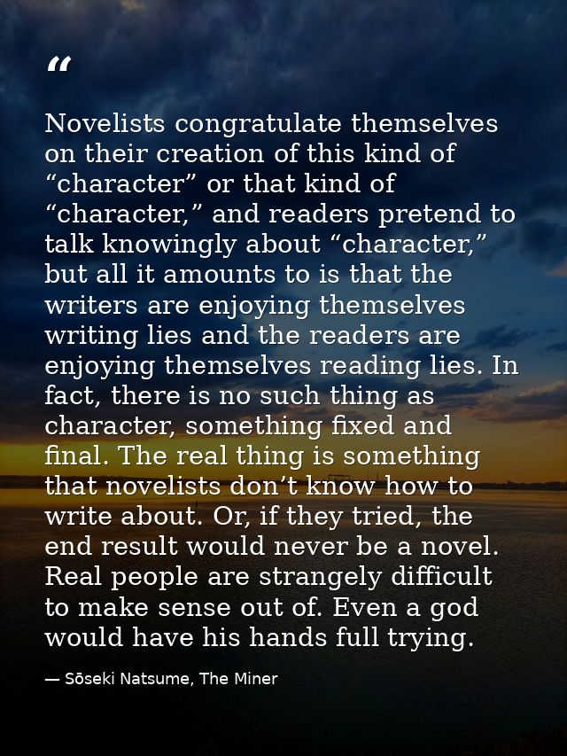 Novelists congratulate themselves on their creation of this kind of “character” or that kind of “character,” and readers — Sōseki Natsume, The Miner