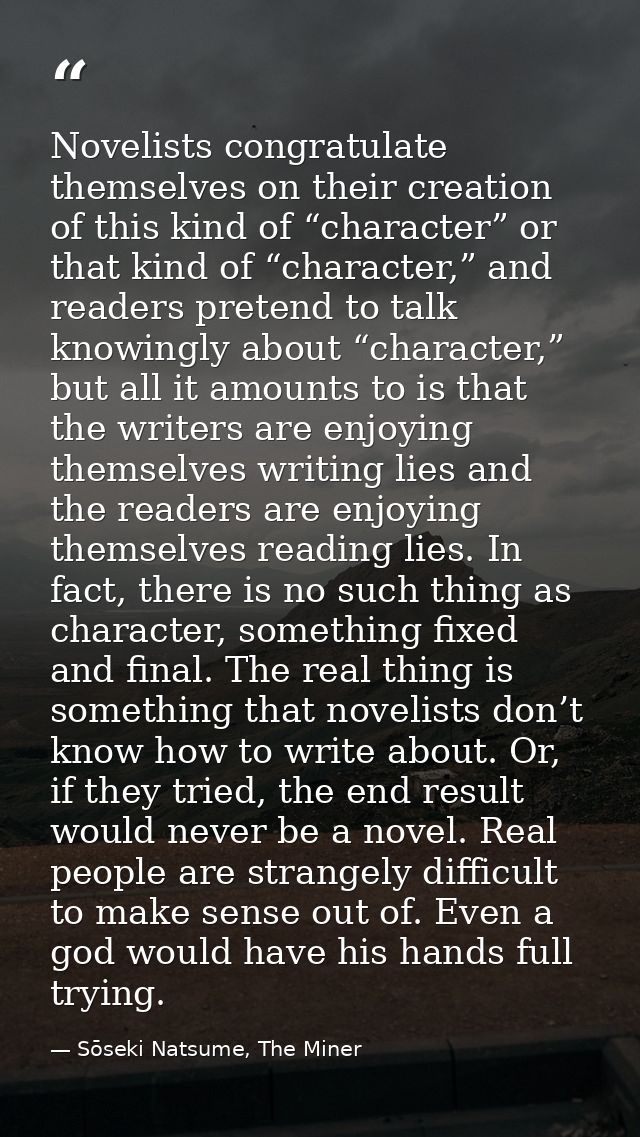 Novelists congratulate themselves on their creation of this kind of “character” or that kind of “character,” and readers — Sōseki Natsume, The Miner
