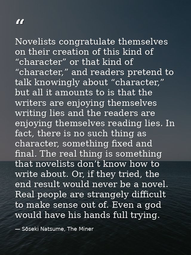 Novelists congratulate themselves on their creation of this kind of “character” or that kind of “character,” and readers — Sōseki Natsume, The Miner