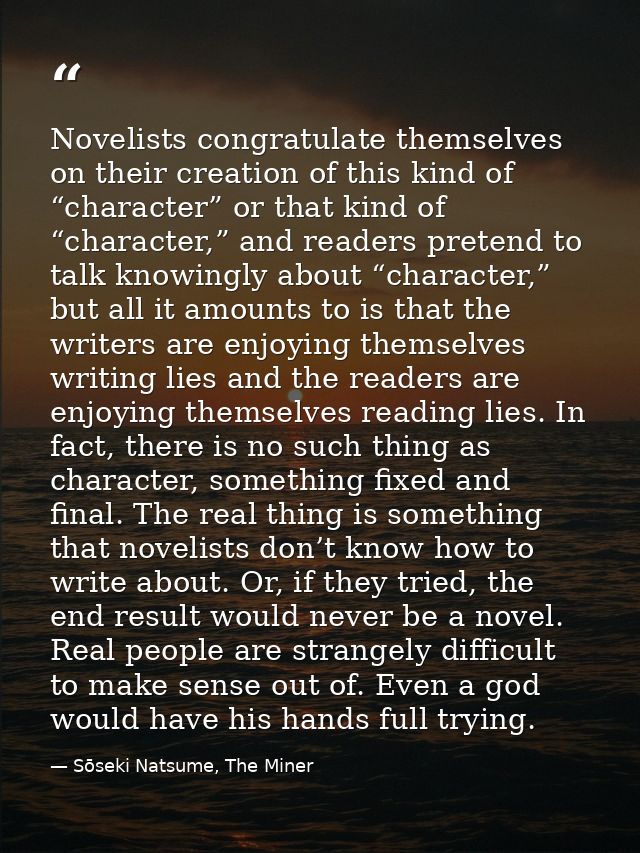 Novelists congratulate themselves on their creation of this kind of “character” or that kind of “character,” and readers — Sōseki Natsume, The Miner