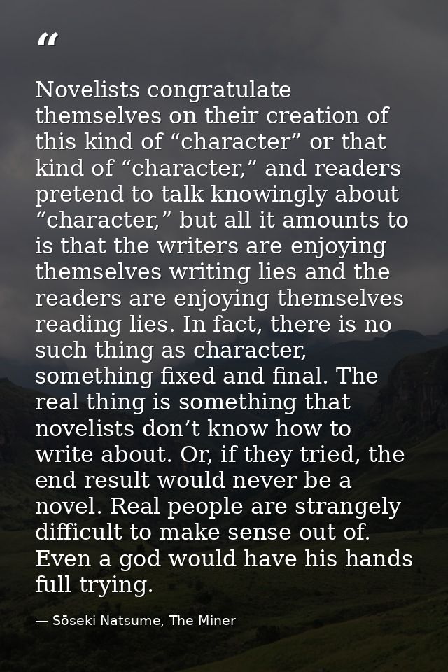 Novelists congratulate themselves on their creation of this kind of “character” or that kind of “character,” and readers — Sōseki Natsume, The Miner