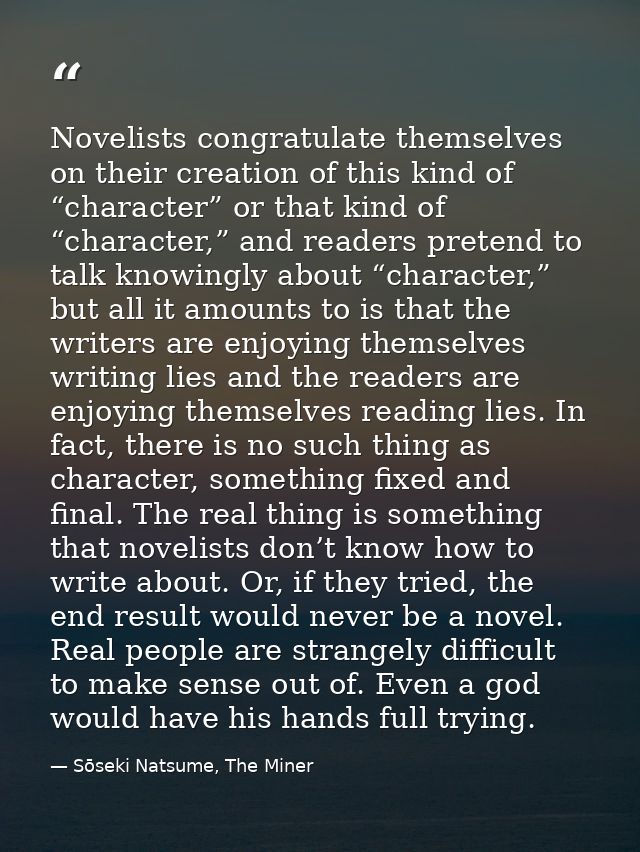 Novelists congratulate themselves on their creation of this kind of “character” or that kind of “character,” and readers — Sōseki Natsume, The Miner