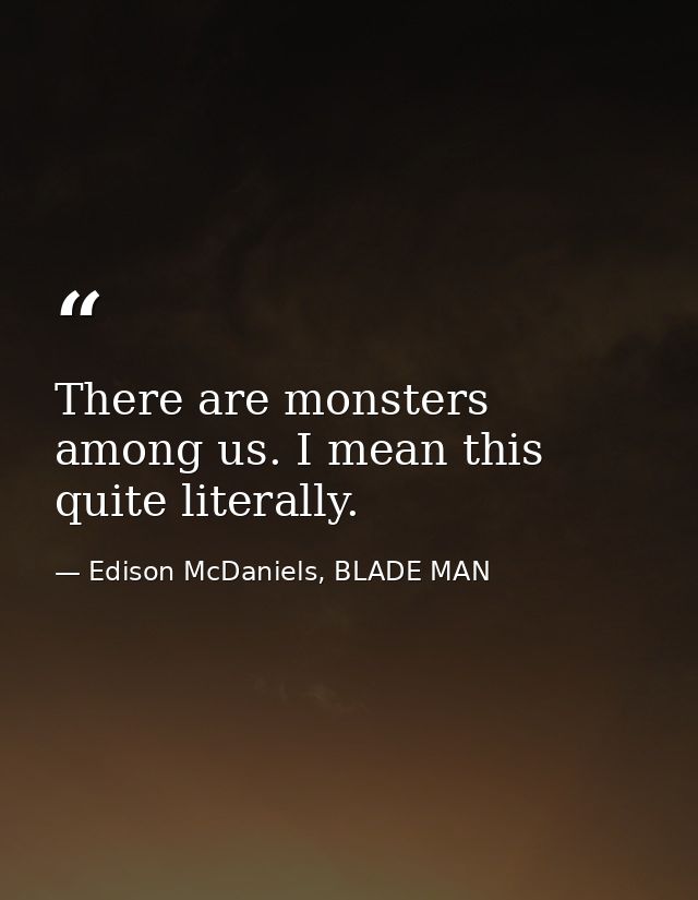 There are monsters among us. I mean this quite literally. — Edison McDaniels, BLADE MAN