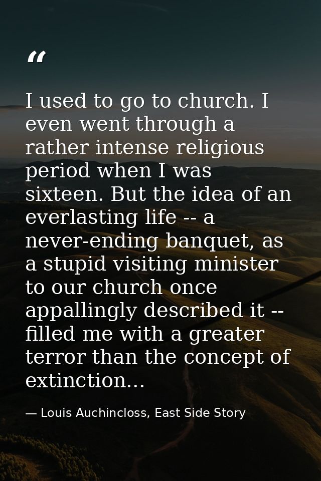 I used to go to church. I even went through a rather intense religious period when I was sixteen. But the idea of an eve — Louis Auchincloss, East Side Story