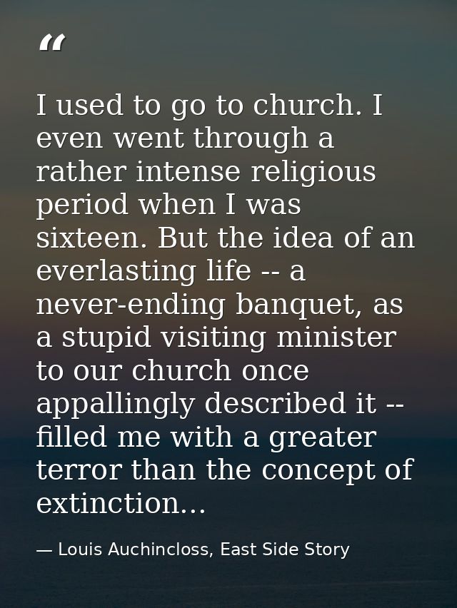 I used to go to church. I even went through a rather intense religious period when I was sixteen. But the idea of an eve — Louis Auchincloss, East Side Story