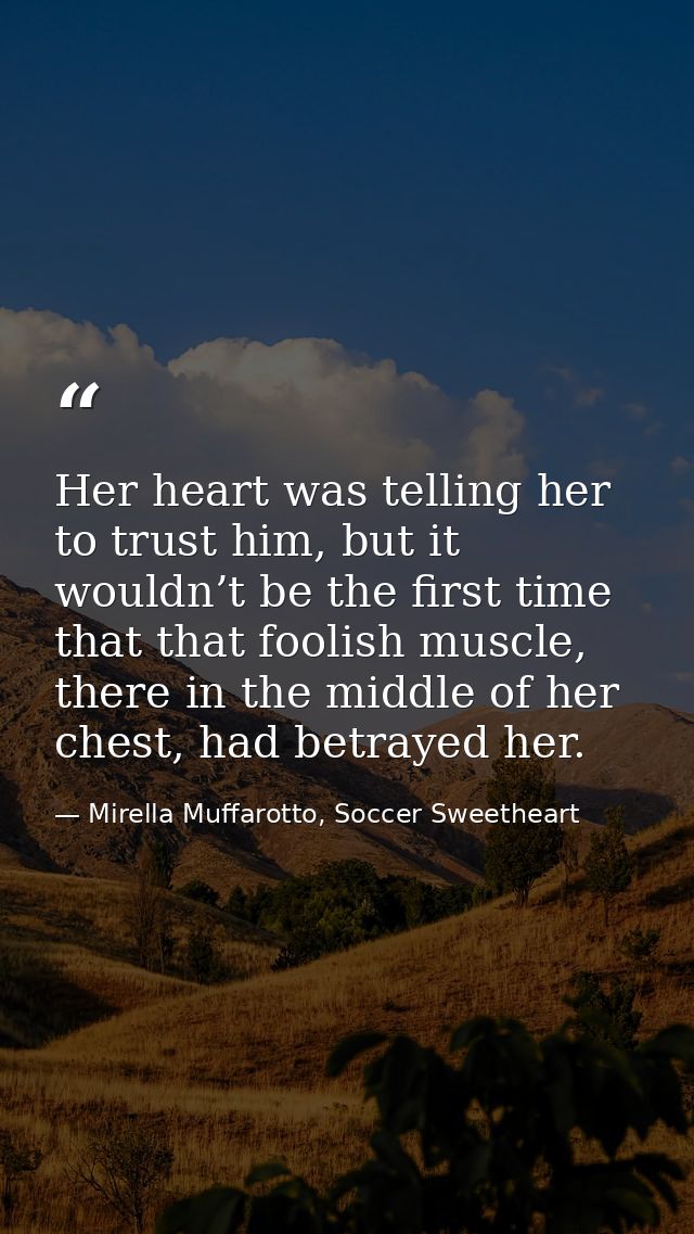 Her heart was telling her to trust him, but it wouldn’t be the first time that that foolish muscle, there in the middle  — Mirella Muffarotto, Soccer Sweetheart