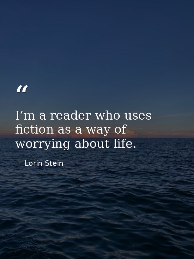 I’m a reader who uses fiction as a way of worrying about life. — Lorin Stein