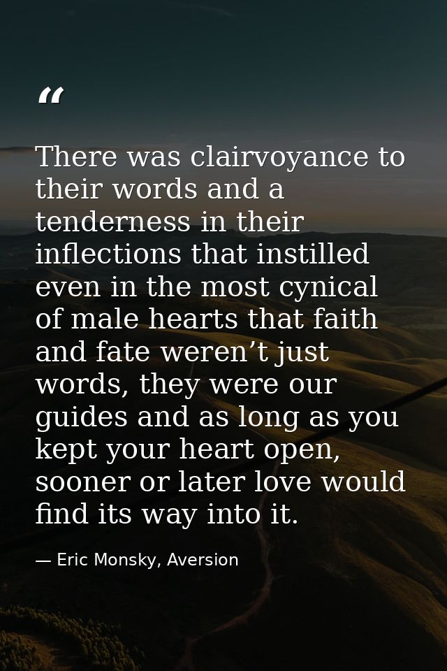 There was clairvoyance to their words and a tenderness in their inflections that instilled even in the most cynical of m — Eric Monsky, Aversion