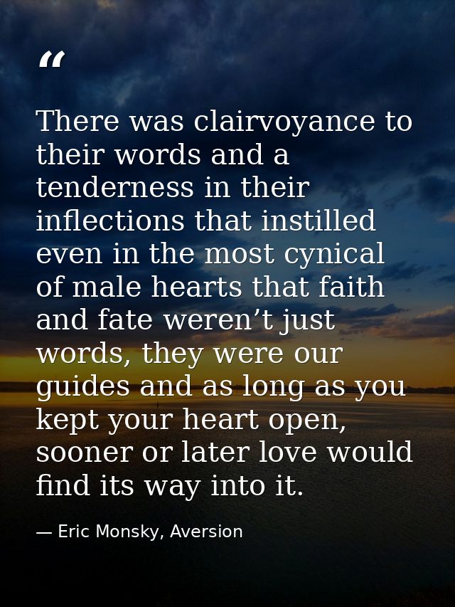There was clairvoyance to their words and a tenderness in their inflections that instilled even in the most cynical of m — Eric Monsky, Aversion