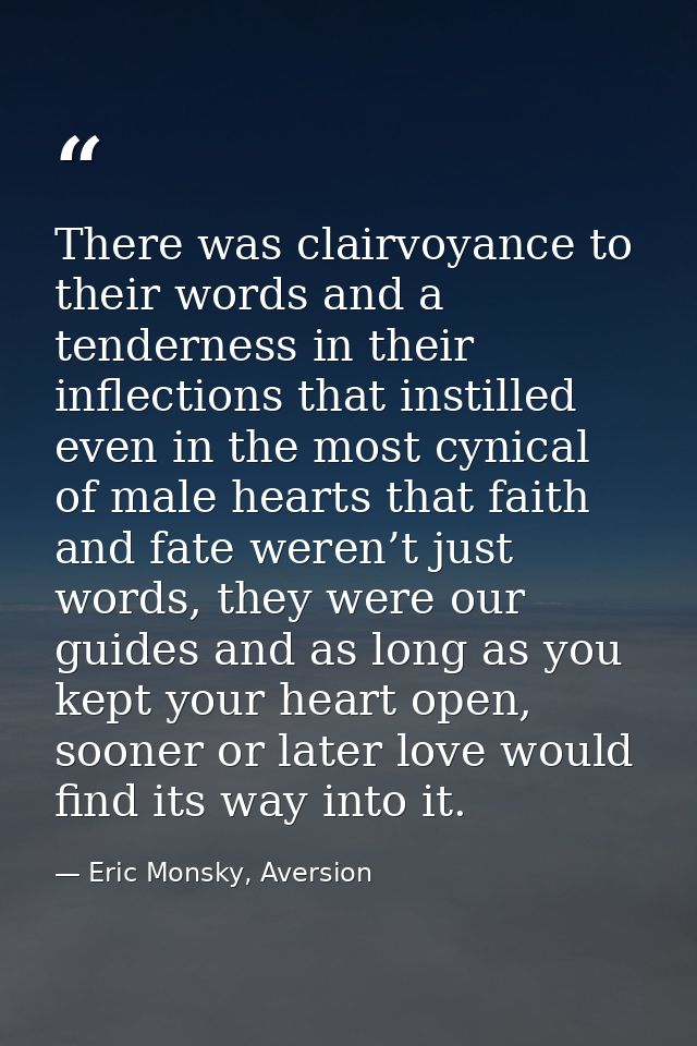 There was clairvoyance to their words and a tenderness in their inflections that instilled even in the most cynical of m — Eric Monsky, Aversion