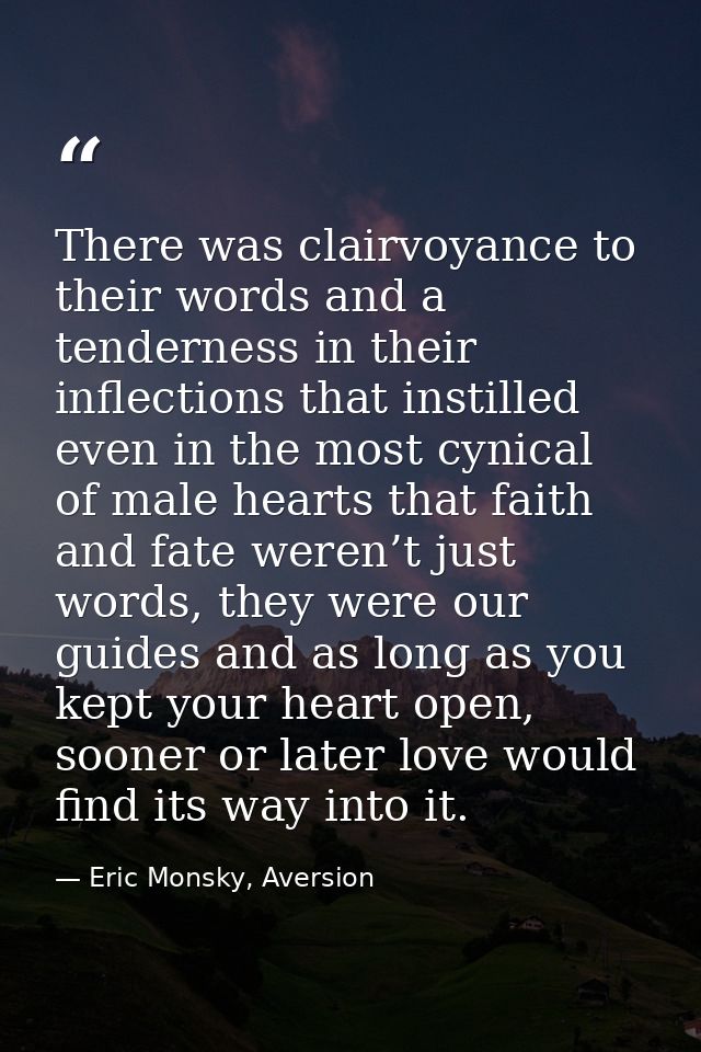 There was clairvoyance to their words and a tenderness in their inflections that instilled even in the most cynical of m — Eric Monsky, Aversion