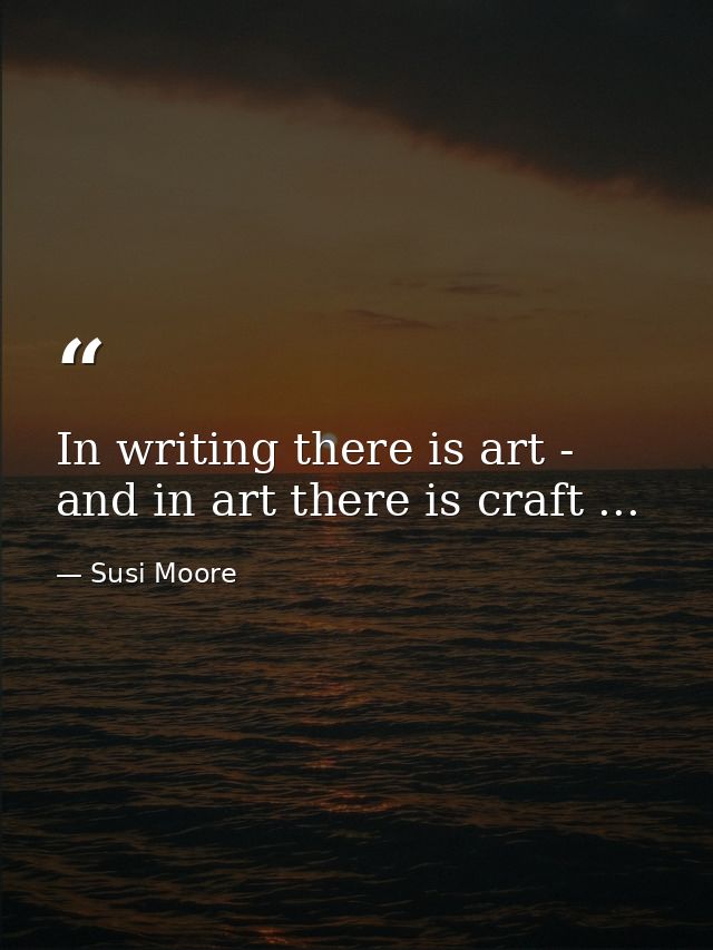 In writing there is art - and in art there is craft ... — Susi Moore