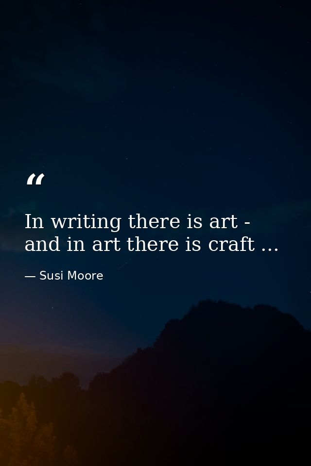In writing there is art - and in art there is craft ... — Susi Moore