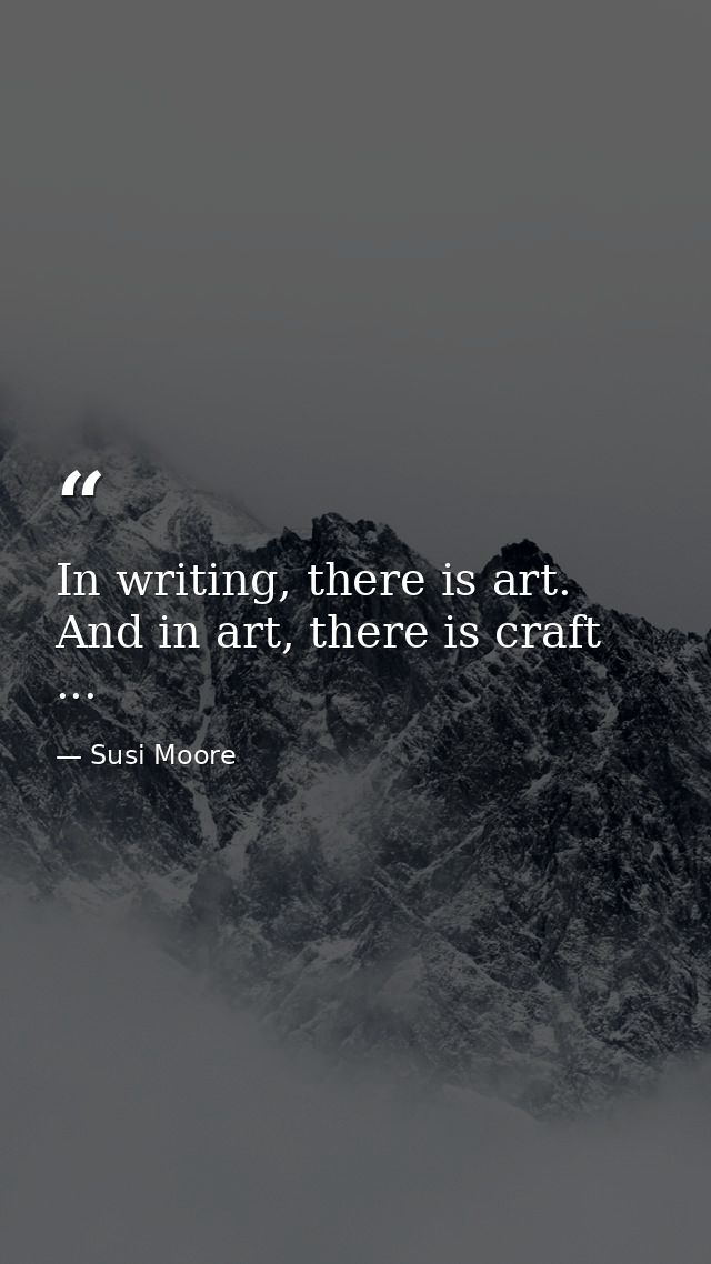 In writing, there is art. And in art, there is craft ... — Susi Moore