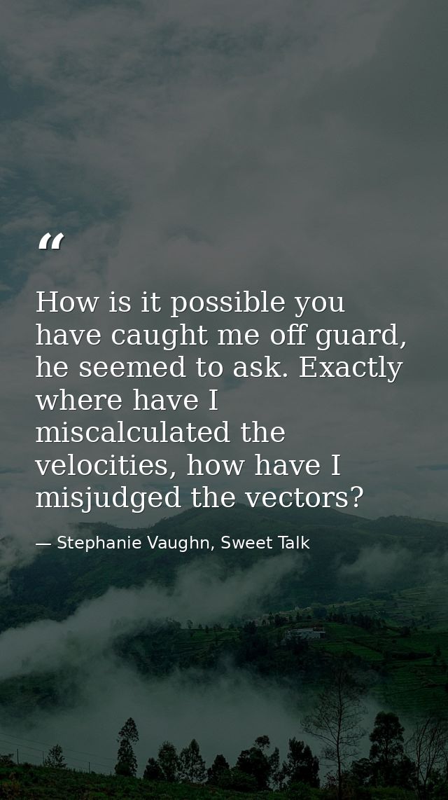 How is it possible you have caught me off guard, he seemed to ask. Exactly where have I miscalculated the velocities, ho — Stephanie Vaughn, Sweet Talk