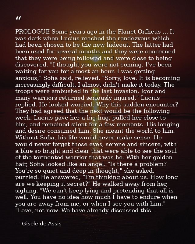 PROLOGUE Some years ago in the Planet Orfheus ... It was dark when Lucius reached the rendezvous which had been chosen t — Gisele de Assis