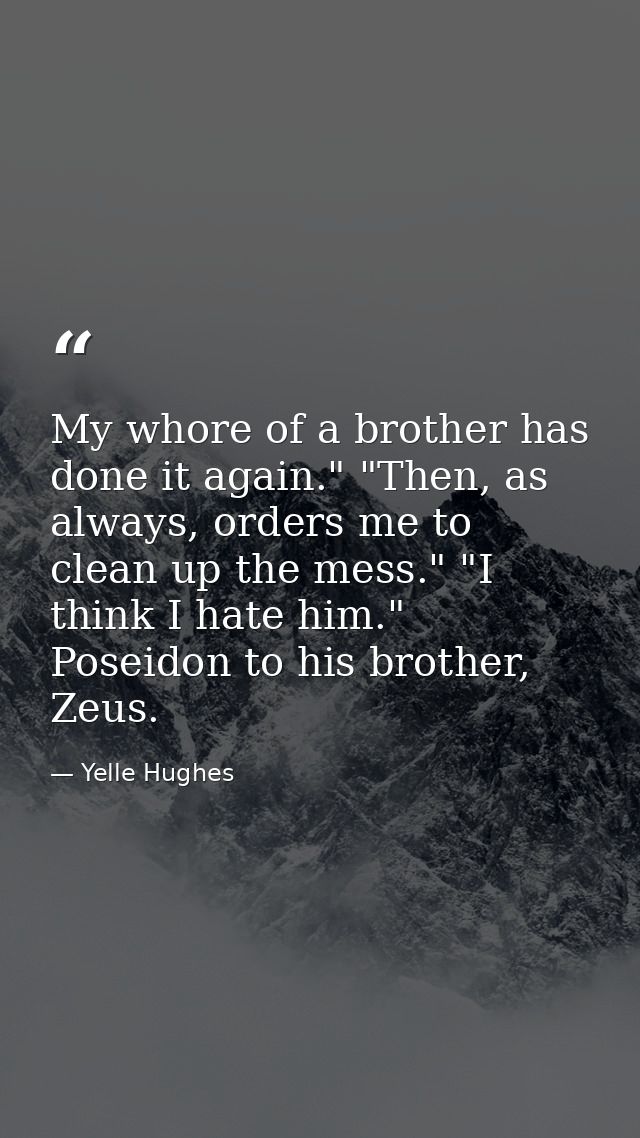 My whore of a brother has done it again." "Then, as always, orders me to clean up the mess." "I think I hate him." Posei — Yelle Hughes