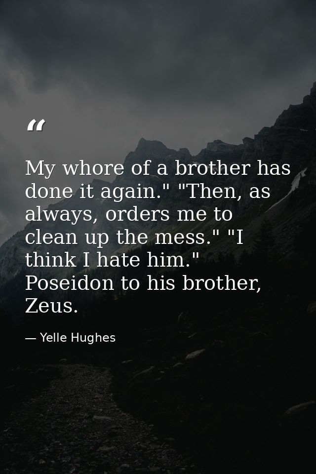 My whore of a brother has done it again." "Then, as always, orders me to clean up the mess." "I think I hate him." Posei — Yelle Hughes