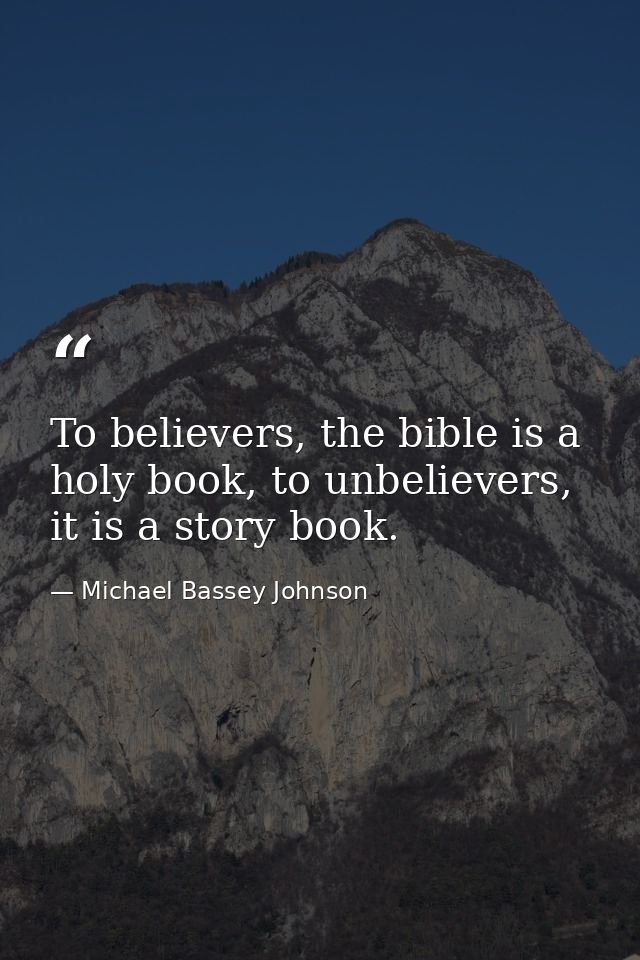 To believers, the bible is a holy book, to unbelievers, it is a story book. — Michael Bassey Johnson