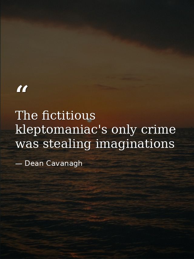 The fictitious kleptomaniac's only crime was stealing imaginations — Dean Cavanagh