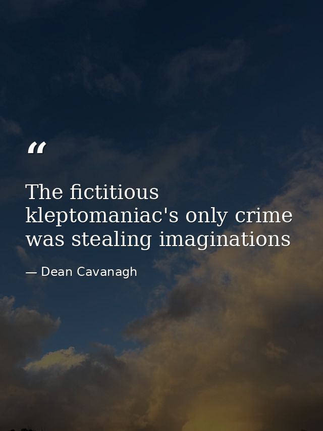The fictitious kleptomaniac's only crime was stealing imaginations — Dean Cavanagh