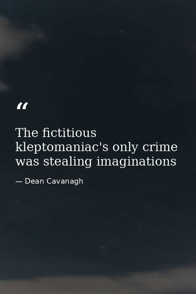 The fictitious kleptomaniac's only crime was stealing imaginations — Dean Cavanagh