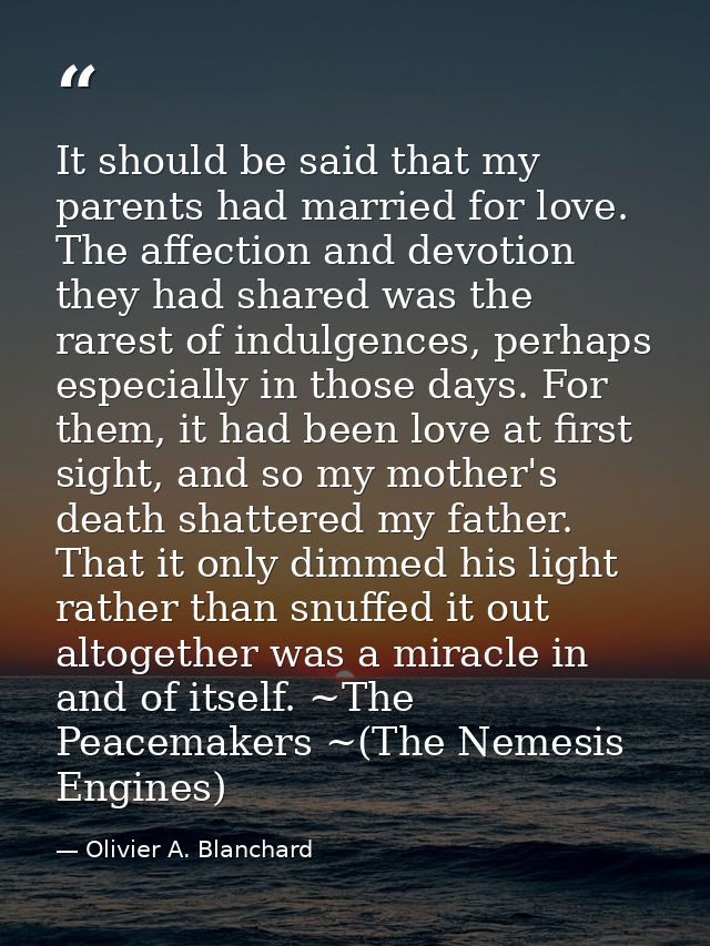 It should be said that my parents had married for love. The affection and devotion they had shared was the rarest of ind — Olivier A. Blanchard