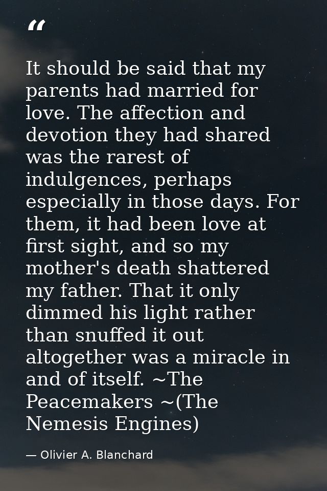 It should be said that my parents had married for love. The affection and devotion they had shared was the rarest of ind — Olivier A. Blanchard