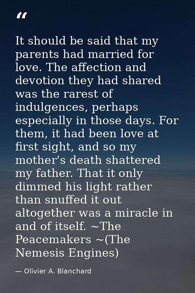 It should be said that my parents had married for love. The affection and devotion they had shared was the rarest of ind — Olivier A. Blanchard